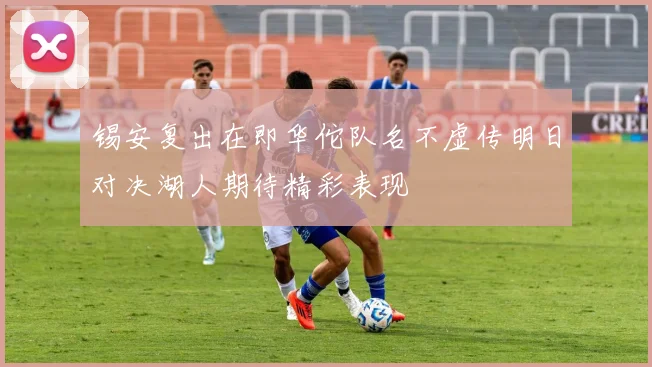 锡安复出在即华佗队名不虚传明日对决湖人期待精彩表现